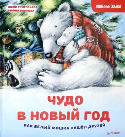 Книга: Чудо в Новый год. Как Белый Мишка нашёл друзей. Полезные сказки (Григорьева Женя) ; Питер, 2021 