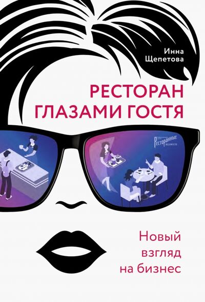 Книга: Ресторан глазами гостя. Новый взгляд на бизнес (Щепетова Инна Викторовна) ; Ресторанные ведомости, 2020 