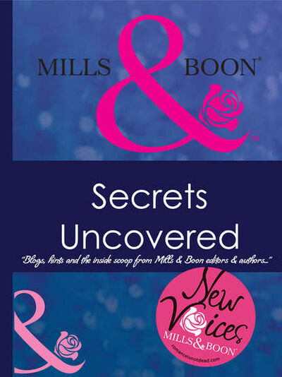 Книга: Secrets Uncovered – Blogs, Hints and the inside scoop from Mills & Boon editors and authors (Коллектив авторов) ; HarperCollins