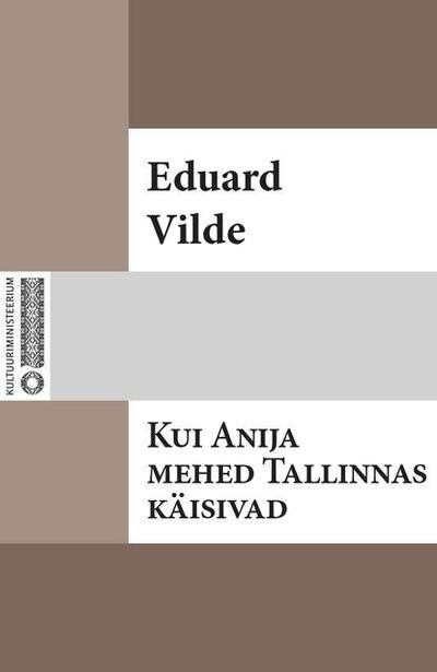 Книга: Kui Anija mehed Tallinnas käisiwad (Эдуард Вильде) ; Eesti digiraamatute keskus OU