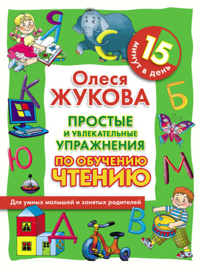 Книга: Простые и увлекательные упражнения по обучению чтению. 15 минут в день (Олеся Жукова) ; Издательство АСТ, 2010 