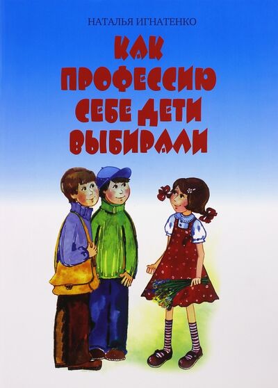 Книга: Как профессию себе дети выбирали (Игнатенко Наталья) ; Планета, 2015 