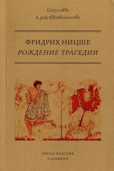 Книга: Рождение трагедии, или Эллинство и пессимизм (Ницше Фридрих Вильгельм) ; Пальмира, 2017 