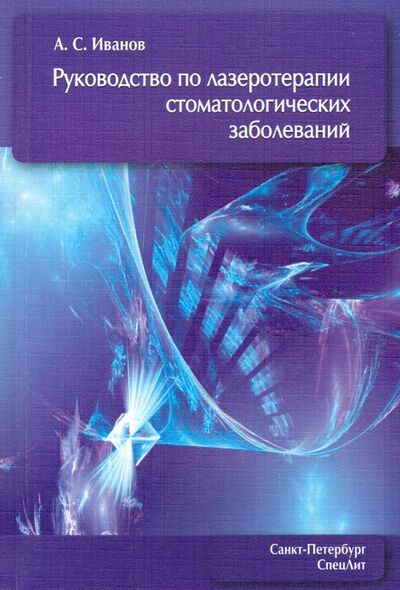 Книга: Руководство по лазеротерапии стоматологических заболеваний (Иванов Александр Сергеевич) ; СпецЛит, 2014 