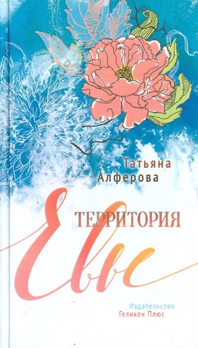 Книга: Территория Евы (Алферова Татьяна Георгиевна) ; Геликон Плюс, 2015 
