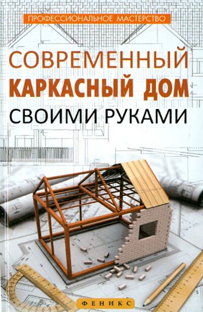 Книга: Современный каркасный дом своими руками (Котельников В. С.) ; Феникс, 2015 