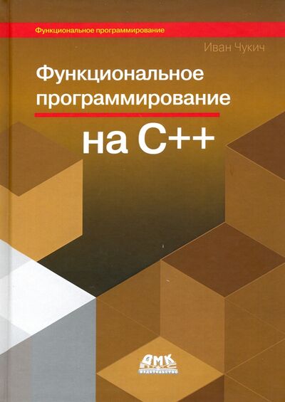 Книга: Функциональное программирование на С++. Как сделать свои программы изящными с помощью технологии фун (Чукич Иван) ; ДМК-Пресс, 2020 
