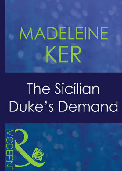 Книга: The Sicilian Duke's Demand (Madeleine Ker) ; HarperCollins