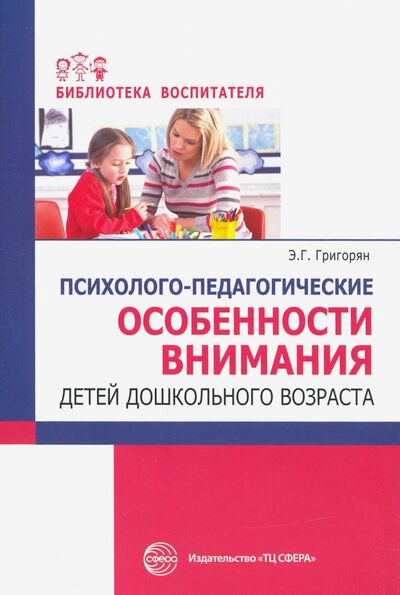 Книга: Психолого-педагогические особенности внимания детей дошкольного возраста (Григорян Эмма Гамлетовна) ; Сфера, 2020 