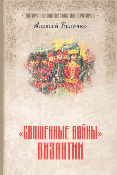 Книга: "Священные войны" Византии (Величко Алексей Михайлович) ; Вече, 2021 