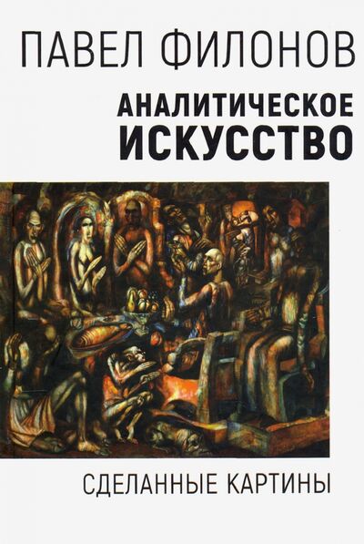 Книга: Аналитическое искусство. Сделанные картины (Филонов Павел) ; Академический проект, 2020 