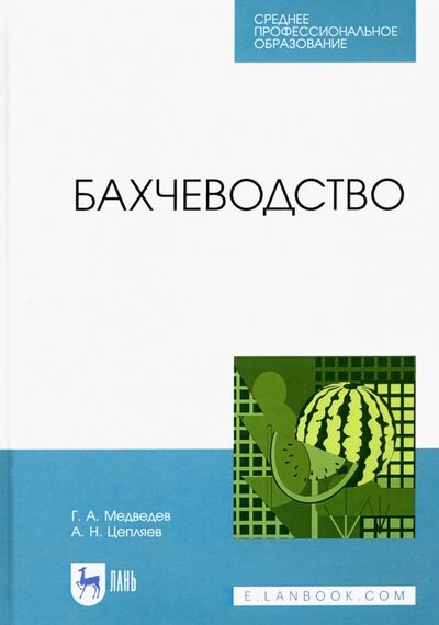Книга: Бахчеводство (Медведев Геннадий Андреевич, Цепляев Алексей Николаевич) ; Лань, 2021 
