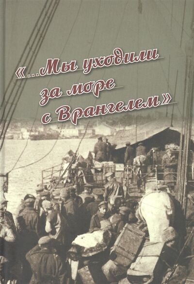Книга: Мы уходили за море с Врангелем Крымский Исход 1920 года хроника и воспоминания (Кузнецов Н. (сост.)) ; Посев, 2020 