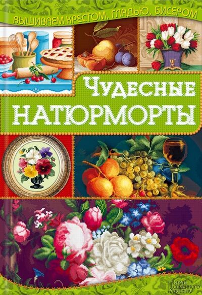 Книга: Чудесные натюрморты (Наниашвили Ирина Николаевна) ; Клуб семейного досуга, 2015 