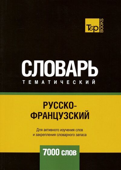 Книга: Русско-французский тематический словарь. 7000 слов (Таранов Андрей Михайлович) ; T&P Books, 2019 