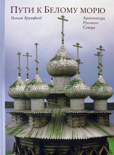 Книга: Пути к Белому морю. Архитектура Русского Севера (Брумфилд Уильям) ; Три квадрата, 2019 