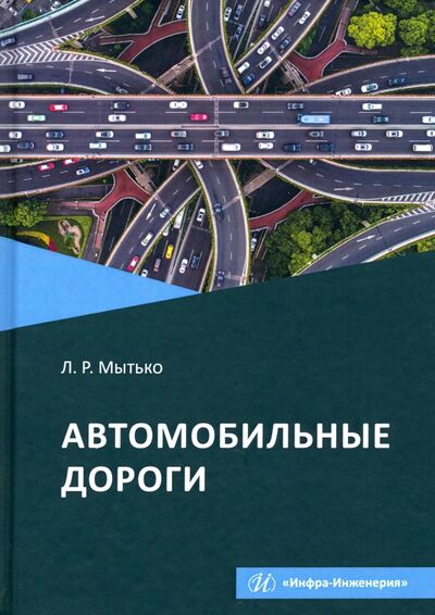 Книга: Автомобильные дороги. Учебное пособие (Мытько Леонид Романович) ; Инфра-Инженерия, 2021 