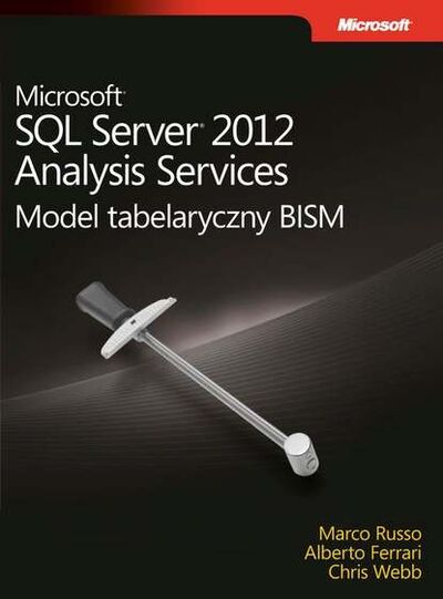 Книга: Microsoft SQL Server 2012 Analysis Services: Model tabelaryczny BISM (Ferrari Alberto , Russo Marco, Webb Chris) ; OSDW Azymut