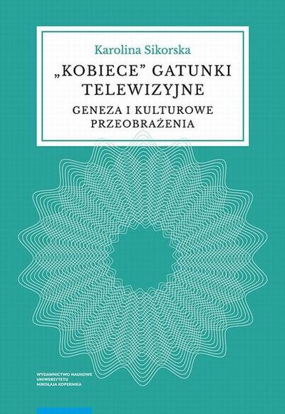 Книга: „Kobiece” gatunki telewizyjne. Geneza i kulturowe przeobrażenia (Karolina Sikorska) ; OSDW Azymut