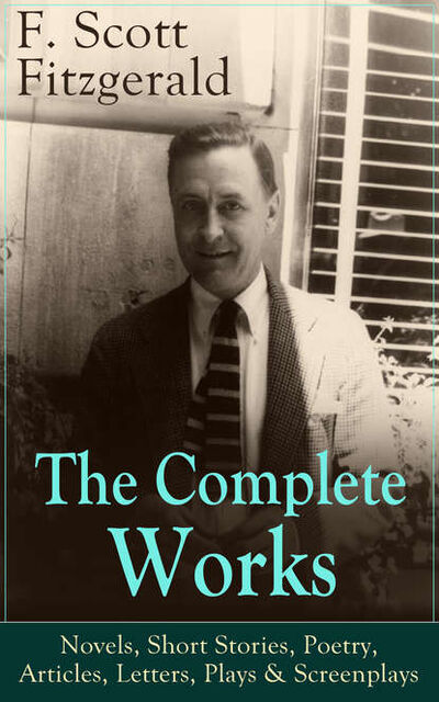 Книга: The Complete Works of F. Scott Fitzgerald: Novels, Short Stories, Poetry, Articles, Letters, Plays & Screenplays (Фрэнсис Скотт Фицджеральд) ; Bookwire
