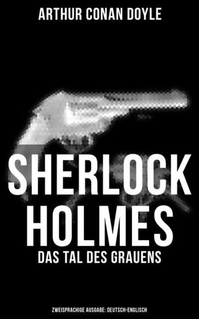 Книга: Sherlock Holmes: Das Tal des Grauens (Zweisprachige Ausgabe: Deutsch-Englisch) (Arthur Conan Doyle) ; Bookwire