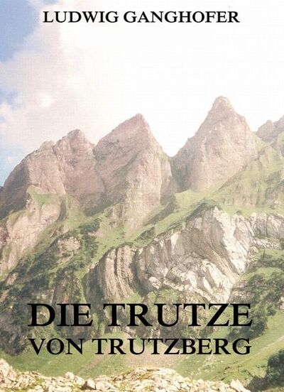 Книга: Die Trutze von Trutzberg (Ludwig Ganghofer) ; Bookwire