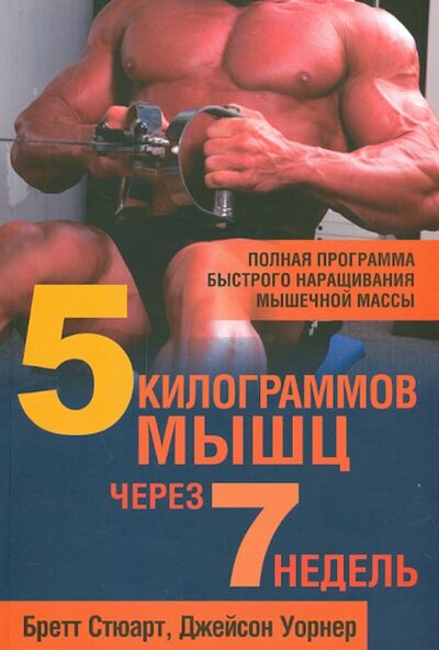 Книга: 5 килограммов мышц через 7 недель (Стюарт Бретт, Уорнер Джейсон) ; Попурри, 2014 