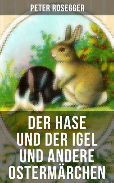 Книга: Der Hase und der Igel und andere Ostermärchen (Ludwig Ganghofer) ; Bookwire