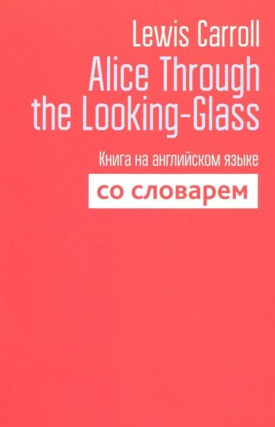 Книга: Alice Through the Looking-Glass. Книга на английском языке со словарем (Carroll Lewis) ; Попурри, 2018 