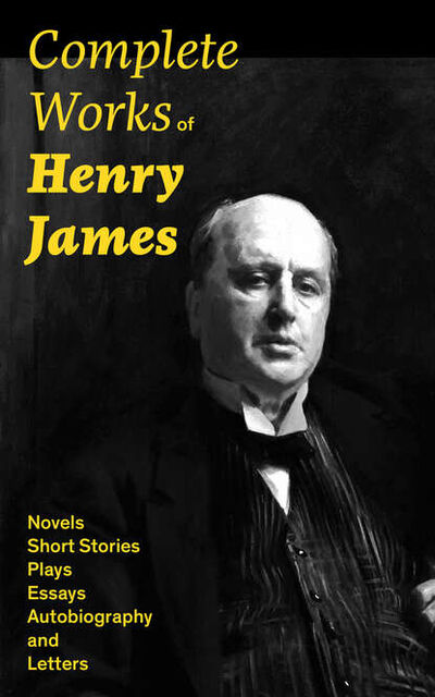 Книга: Complete Works of Henry James: Novels, Short Stories, Plays, Essays, Autobiography and Letters (Генри Джеймс) ; Bookwire