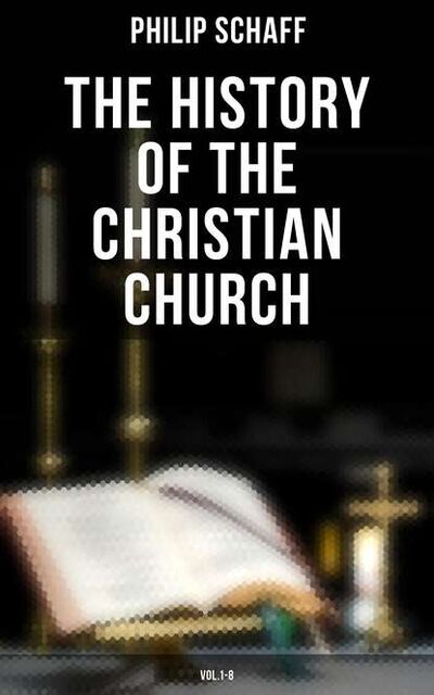 Книга: The History of the Christian Church: Vol.1-8 (Philip Schaff) ; Bookwire