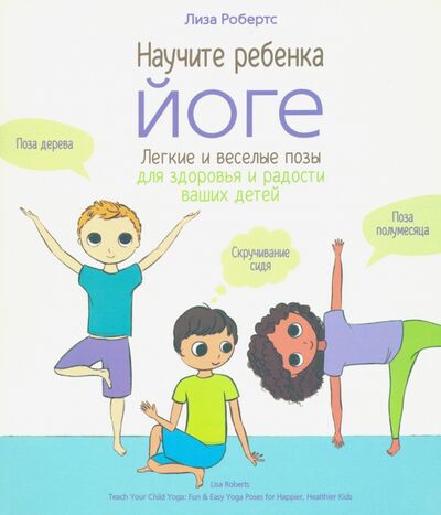 Книга: Научите ребёнка йоге. Лёгкие и весёлые позы для здоровья и радости ваших детей (Робертс Лиза) ; Попурри, 2020 