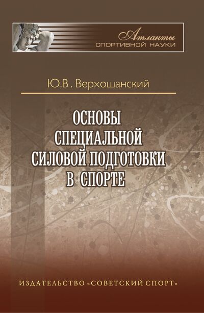 Книга: Основы специальной силовой подготовки в спорте (Верхошанский Юрий Витальевич) ; Советский спорт, 2020 