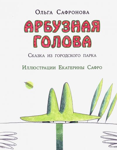 Книга: Арбузная голова. Сказка из городского парка (Сафронова Ольга Викторовна) ; Нигма, 2021 