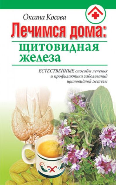 Книга: Лечимся дома. Щитовидная железа (Косова Оксана) ; Современное Слово, 2011 