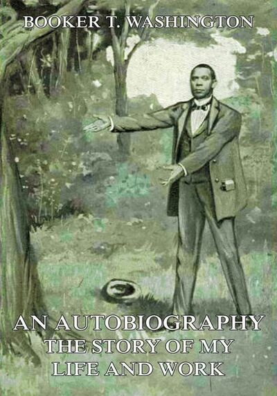 Книга: An Autobiography - The Story of My Life and Work (Booker T. Washington) ; Bookwire