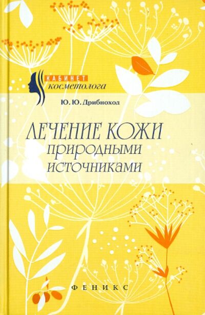 Книга: Лечение кожи природными источниками (Дрибноход Юлия Юрьевна) ; Феникс, 2015 