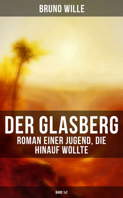 Книга: DER GLASBERG: Roman einer Jugend, die hinauf wollte (Band 1&2) (Bruno Wille) ; Bookwire