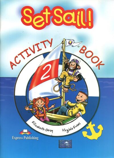 Книга: Set Sail! 2. Activity Book. Рабочая тетрадь (Evans Virginia, Gray Elizabeth) ; Express Publishing, 2022 