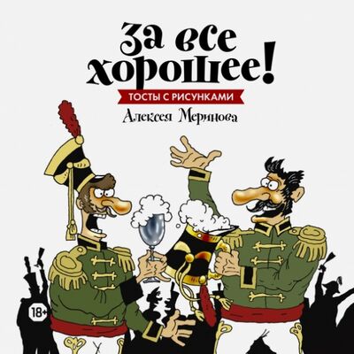Книга: За все хорошее! Тосты с рисунками Алексея Меринова (Меринов Алексей) ; Манн, Иванов и Фербер, 2015 