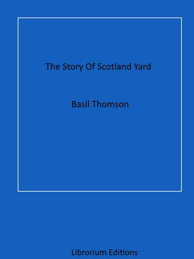 Книга: The Story Of Scotland Yard (Thomson Basil) ; Bookwire
