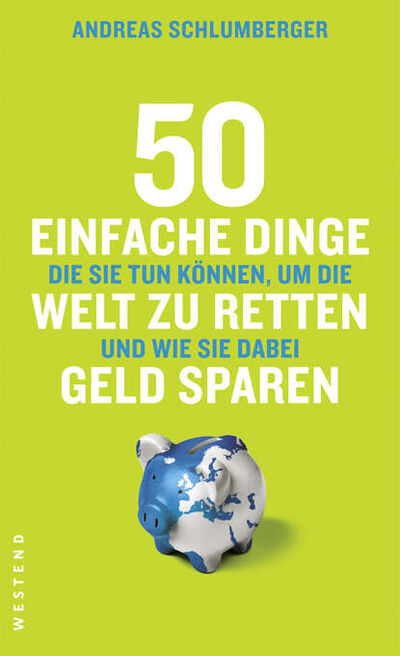 Книга: 50 einfache Dinge, die Sie tun können, um die Welt zu retten und wie Sie dabei Geld sparen (Andreas Schlumberger) ; Bookwire