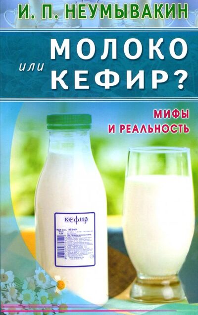 Книга: Молоко или кефир? Мифы и реальность (Неумывакин Иван Павлович) ; Диля, 2019 