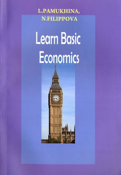 Книга: Learn Basic Economics (Памухина Людмила Георгиевна, Филиппова Надежда Юрьевна) ; Героика и Спорт, 2015 