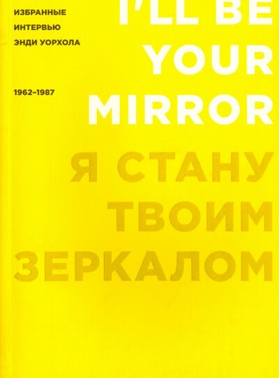 Книга: Я стану твоим зеркалом. Избранные интервью Энди Уорхола (1962-1987) (Голдсмит К. (ред.)) ; Ад Маргинем, 2016 