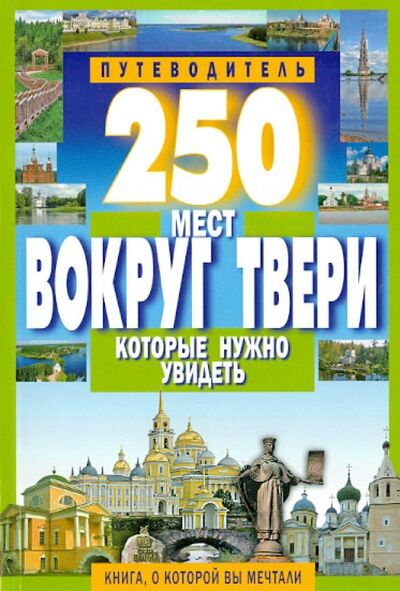 Книга: 250 мест вокруг Твери, которые нужно увидеть (Михня С. Б.) ; Мартин, 2016 