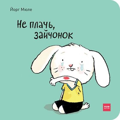 Книга: Не плачь, зайчонок (Мюле Йорг) ; Манн, Иванов и Фербер, 2019 