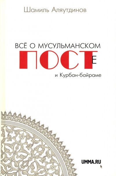 Книга: Все о мусульманском посте и Курбан-байраме (Аляутдинов Шамиль Рифатович) ; Диля, 2020 