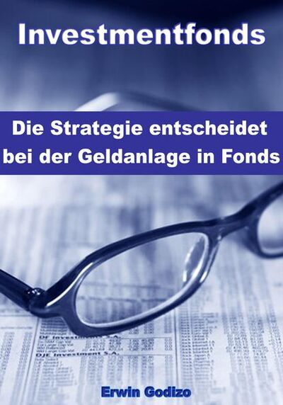 Книга: Investmentfonds – Die Strategie entscheidet bei der Geldanlage in Fonds (Erwin Godizo) ; Bookwire
