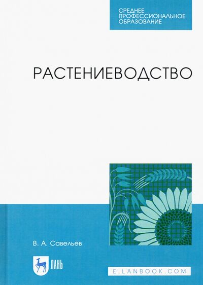 Книга: Растениеводство. Учебное пособие (Савельев Виктор Андреевич) ; Лань, 2021 